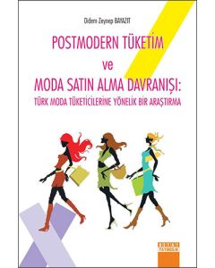 Postmodern Tüketim ve Moda Satın Alma Davranışı: Türk Moda Tüketicilerine Yönelik Bir Araştırma
