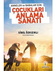 Anneler ve Babalar İçin Çocukları Anlama Sanatı