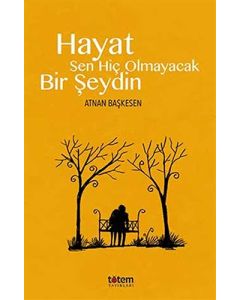 Hayat Sen Hiç Olmayacak Bir Şeydin