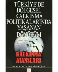 Türkiye'de Bölgesel Kalkınma Politikalarında Yaşanan Dönüşüm ve Kalkınma Ajansları