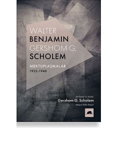 Walter Benjamin : Gershom Scholem Mektuplaşmalar 1932-1940