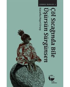 Çöl Sıcağında Bile Üşürsün Sürgünsen / Çerkes Romanı 3