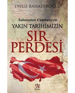 Saltanattan Cumhuriyete Yakın Tarihimizin Sır Perdesi