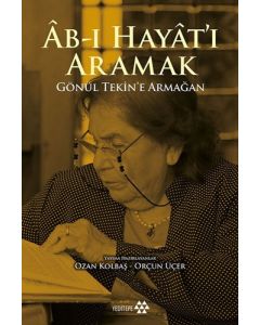 Ab-ı Hayat'ı Aramak-Gönül Tekin'e Armağan