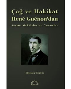 Çağ ve Hakikat Rene Guenon'dan Seçme Makaleler ve Yorumlar