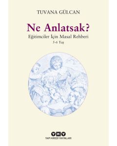 Ne Anlatsak?  Eğitimciler İçin Masal Rehberi 5-6 Yaş