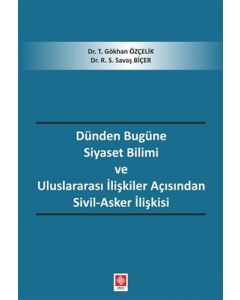 Dünden Bugüne Siyaset Bilimi ve Uluslararası İlişkiler Açısından Sivil-Asker İlişkisi