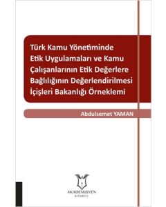 Türk Kamu Yönetiminde Etik Uygulamaları ve Kamu Çalışanlarının Etik Değerlere Bağlılığının Değerlendirilmesi: İçişleri Bakanlığı Örneklemi
