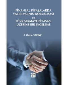 Finansal Piyasalarda Yatırımcının Korunması ve Türk Sermaye Piyasası Üzerine Bir İnceleme