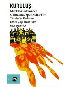Kuruluş:Mekteb-i Sultani’den Galatasaray Spor Kulübü’ne Türkiye’de Futbolun Erken Çağı (1904-1907)