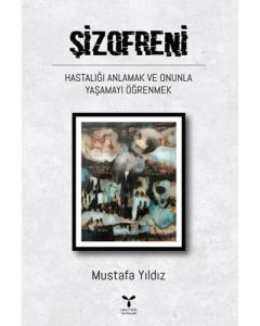 Şizofreni Hastalığı Anlamak ve Onunla Yaşamayı Öğrenmek