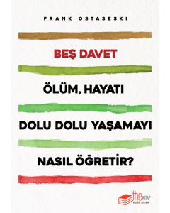Beş Davet – Ölüm, Hayatı Dolu Dolu Yaşamayı Nasıl Öğretir?