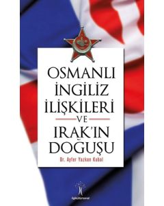 Osmanlı İngiliz İlişkileri ve Irak'ın Doğuşu