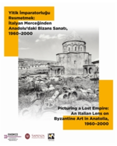 Yitik İmparatorluğu Resmetmek: İtalyan Merceğinden Anadolu’daki Bizans Sanatı, 1960-2000