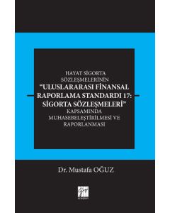 Hayat Sigorta Sözleşmelerinin Uluslararası Finansal Raporlama Standardı 17 Sigorta Sözleşmeleri Kapsamında Muhasebeleştirilmesi ve Raporlanması