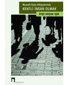 Mustafa Kutlu Hikayelerinde Kentli İnsan Olmak