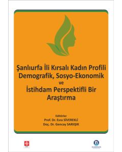 Şanlıurfa İli Kırsalı Kadın Profili Demografik, Sosyo-Ekonomik ve İstihdam Perspektifli Bir Araştırma
