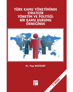 Türk Kamu Yönetiminde Stratejik Yönetim ve Politiği: Bir Kamu Kurumu Örneğinde