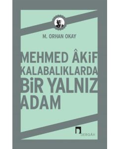 Mehmed Akif Kalabalıklarda Bir Yalnız Adam