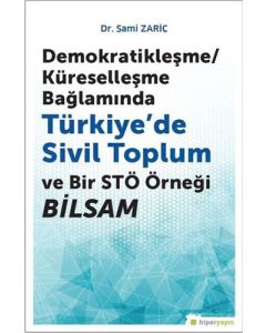 Demokratikleşme - Küreselleşme Bağlamında Türkiye’de Sivil Toplum ve Bir STÖ Örneği BİLSAM