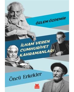 İlham Veren Cumhuriyet Kahramanları - Öncü Erkekler