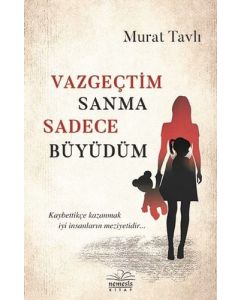 Vazgeçtim Sanma Sadece Büyüdüm