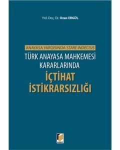 Türk Anayasa Mahkemesi Kararlarında İçtihat İstikrarsızlığı