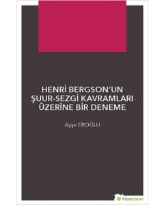 Henri Bergson’un Şuur - Sezgi Kavramları Üzerine Bir Deneme