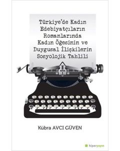Türkiye’de Kadın Edebiyatçıların Romanlarında Kadın Öğesinin ve Duygusal İlişkilerin Sosyolojik Tahlili