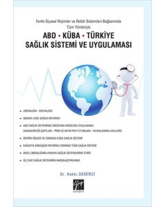 Farklı Siyasal Rejimler ve Refah Sistemleri Bağlamında Tüm Yönleriyle ABD - Küba - Türkiye Sağlık Sistemi ve Uygulaması