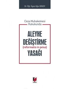 Ceza Muhakemesi Hukukunda Aleyhe Değiştirme (Reformatio in Peius) Yasağı (Ciltli)