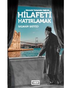 İslamcılık Tartışmaları Işığında Hilafeti Hatırlamak