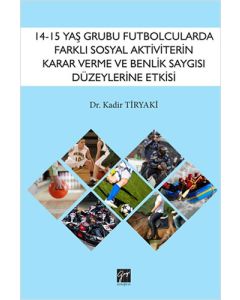 14-15 Yaş Grubu Futbolcularda Farklı Sosyal Aktivitelerin Karar Verme ve Benlik Saygısı Düzeylerine Etkisinin İncelenmesi