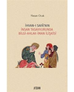 İhvan-ı Safa’nın İnsan Tasavvurunda Bilgi-Ahlak-İman İlişkisi