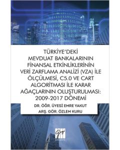 Türkiye'deki Mevduat Bankalarının Finansal Etkinliklerinin Veri Zarflama Analizi (VZA) İle Ölçülmesi, C5.0 ve Cart Algoritması İle Karar Ağaçlarının Oluşturulması: 2009-2017 Dönemi
