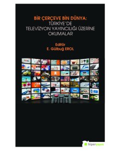 Bir Çerçeve Bin Dünya: Türkiye’de Televizyon Yayıncılığı Üzerine Okumalar