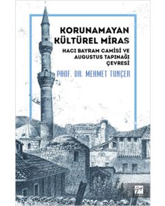 Korunamayan Kültürel Miras - Hacı Bayram Camisi ve Augustus Tapınağı Çevresi