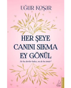 Her Şeye Canını Sıkma Ey Gönül