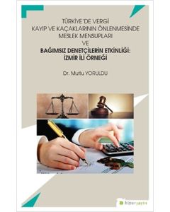 Türkiye’de Vergi Kayıp ve Kaçaklarının Önlenmesinde Meslek Mensupları ve Bağımsız Denetçilerin Etkinliği: İzmir İli Örneği