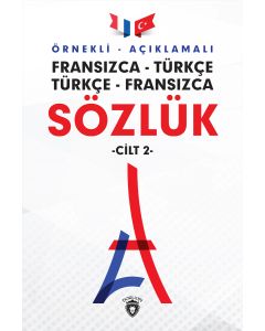 Örnekli Açıklamalı Fransızca - Türkçe Türkçe - Fransızca Sözlük Cilt: 2