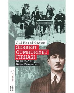 Serbest Cumhuriyet Fırkası Nasıl Doğdu, Nasıl Feshedildi?