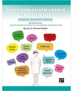 Örgütlerde Otantik Liderlik ve Politik Yeti - Hemşireler Üzerine Bir Araştırma