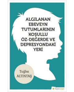 Algılanan Ebeveyn Tutumlarının Koşulu Öz-Değerde ve Depresyondaki Yeri