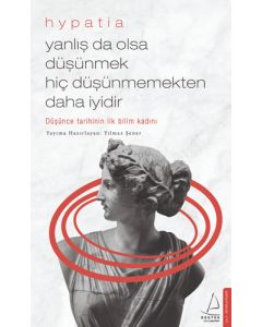 Yanlış da Olsa Düşünmek Hiç Düşünmemekten Daha İyidir - Hypatia