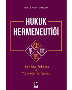 Hukuk Hermeneutiği - Hukukta Anlama ve Yorumlama Sanatı