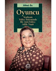 Oyuncu - Yeşilçam Yıldız Sisteminde Bir Anti-Yıldız: Adile Naşit