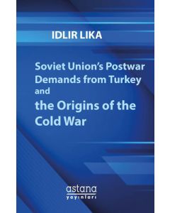 Soviet Union’s Postwar Demands from Turkey and the Origins of the Cold War