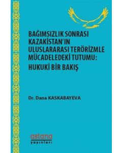 Bağımsızlık Sonrası Kazakistan’ın Uluslararası Terörizmle Mücadeledeki Tutumu: Hukuki Bir Bakış