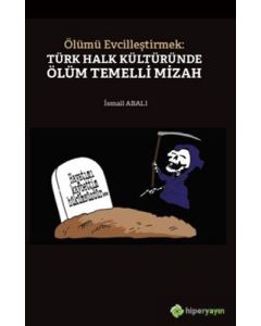 Ölümü Evcilleştirmek: Türk Halk Kültüründe Ölüm Temelli Mizah