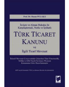 İsviçre ve Alman Hukuku ile Karşılaştırmalı, Notlu ve İçtihatlı Türk Ticaret Kanunu ve İlgili Ticari Mevzuat